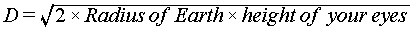 D = sqrt(2 * height of your eyes * Radius of the Earth)